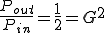  \frac{P_{out}}{P_{in}} = \frac{ 1 }{ 2 } = G^2