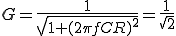  G = \frac{1}{\sqrt{1+ (2\pi f CR)^2}} = \frac{ 1 }{ \sqrt{2} }