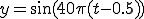  y= \sin(40\pi( t - 0.5))