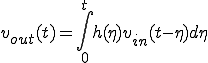  v_{out}(t) = \int_{0}^{t}h(\eta)v_{in}(t-\eta)d\eta 