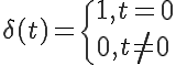  \LARGE \delta(t)=\{1, t=0\\0, t \neq 0 