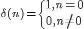  \LARGE \delta(n)=\{1, n=0\\0, n \neq 0 