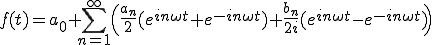  f(t) = a_0+  \sum_{n=1}^{\infty}\Big( \frac{a_n}{2} (e^{i n\omega t} + e^{-i n\omega t}) + \frac{b_n}{2i} (e^{i n\omega t} - e^{-i n\omega t}) \Big) 