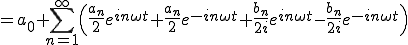  = a_0+  \sum_{n=1}^{\infty}\Big( \frac{a_n}{2} e^{i n\omega t} + \frac{a_n}{2} e^{-i n\omega t} + \frac{b_n}{2i} e^{i n\omega t} - \frac{b_n}{2i}  e^{-i n\omega t} \Big) 