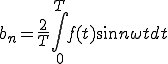  b_{n} = \frac{2}{T}\int_0^{T} f(t)\sin n\omega t dt