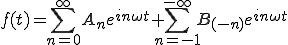  f(t) = \sum_{n=0}^{\infty} A_n e^{in\omega t} + \sum_{n=-1}^{-\infty} B_{(-n)} e^{in\omega t} 