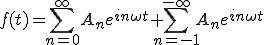  f(t) = \sum_{n=0}^{\infty} A_n e^{in\omega t} + \sum_{n=-1}^{-\infty} A_n e^{in\omega t} 