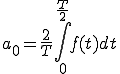  a_0 = \frac{2}{T}\int_0^{\frac{T}{2}} f(t) dt 