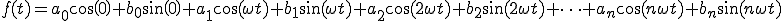  f(t) = a_{0}cos(0) + b_{0}sin(0) + a_{1}\cos(\omega t)+b_{1}\sin(\omega t) + a_{2}\cos(2\omega t)+b_{2}\sin(2\omega t) + \cdots + a_{n}\cos(n \omega t)+b_{n}\sin(n \omega t) 