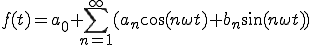  f(t) = a_{0} + \sum^{\infty}_{n=1}(a_{n}\cos(n \omega t)+b_{n}\sin(n \omega t) ) 