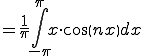      = \frac{1}{\pi}\int^{\pi}_{-\pi} x\cdot cos(n x) dx 