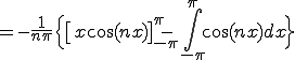      = -\frac{1}{n\pi}\Big{ \[ x\cos(n x) \]^{\pi}_{-\pi} -\int^{\pi}_{-\pi} \cos(nx) dx \Big} 