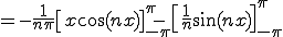      = -\frac{1}{n\pi}\[ x\cos(n x) \]^{\pi}_{-\pi} -\[\frac{1}{n}\sin(nx)\]^{\pi}_{-\pi}