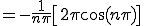      = -\frac{1}{n\pi}\[ 2\pi\cos(n \pi) \] 