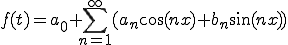  f(t) = a_{0} + \sum^{\infty}_{n=1}(a_{n}\cos(n x)+b_{n}\sin(n x) ) 