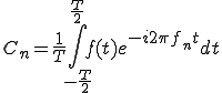  C_n = \frac{1}{T}\int_{-\frac{T}{2}}^{\frac{T}{2}} f(t)e^{-i 2\pi f_n t}dt 