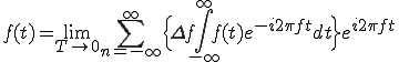  f(t) = \lim_{T\to0}\sum_{n=-\infty}^{\infty} \Big{ \Delta f\int_{-\infty}^{\infty} f(t)e^{-i 2\pi f t}dt \Big}e^{i 2\pi f t}