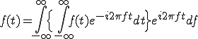  f(t) = \int_{-\infty}^{\infty} \Big{ \int_{-\infty}^{\infty} f(t)e^{-i 2\pi f t}dt \Big}e^{i 2\pi f t}df