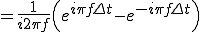  = \frac{1}{i2\pi f} \Big( e^{i \pi f \Delta t} - e^{-i \pi f \Delta t}\Big)