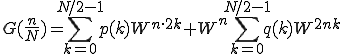  G(\frac{n}{N}) = \sum_{k=0}^{N/2-1} p(k) W^{n\cdot2k} + W^{n}\sum_{k=0}^{N/2-1} q(k) W^{2nk}