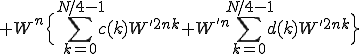  + W^{n} \Big{ \sum_{k=0}^{N/4-1} c(k) W^{'2nk} + W^{'n} \sum_{k=0}^{N/4-1} d(k) W^{'2nk} \Big}