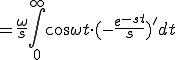  = \frac{\omega}{s} \int_0^{\infty} \cos \omega t \cdot (-\frac{e^{-st}}{s})' dt