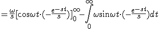  =  \frac{\omega}{s} [ \cos \omega t \cdot (-\frac{e^{-st}}{s}) ]^{\infty}_{0} - \int_0^{\infty} \omega \sin \omega t \cdot (-\frac{e^{-st}}{s})dt