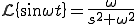  \cal L\{ \sin \omega t \} = \frac{\omega}{s^2 + \omega^2} 