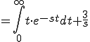  = \int_0^{\infty} t \cdot e^{-st}dt + \frac{3}{s}