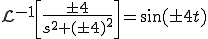 {\cal L}^{-1} \[ \frac{\pm 4}{s^2 + (\pm4)^2}\] = \sin( \pm 4 t)