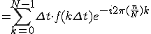  = \sum_{k=0}^{N-1} {\Delta t} \cdot f(k{\Delta t}) e^{-i 2\pi (\frac{n}{N})k}