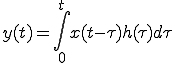  y(t) = \int_{0}^{t} x(t-\tau)h(\tau)d\tau 