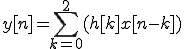  y[n] = \sum_{k=0}^{2} (h[k] x[n-k])