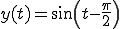  y(t) = sin( t-\frac{\pi}{2} ) 