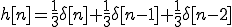 h[n] = \frac{1}{3} \delta[n]+\frac{1}{3}\delta[n-1]+\frac{1}{3}\delta[n-2] 