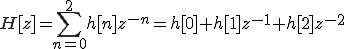  H[z] = \sum_{n=0}^{2} h[n]z^{-n} =h[0]+h[1]z^{-1}+h[2]z^{-2}