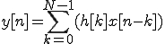 y[n]= \sum_{k=0}^{N-1} (h[k] x[n-k])