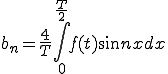 b_{n} = \frac{4}{T}\int_0^{\frac{T}{2}} f(t)\sin n x dx