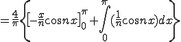  = \frac{4}{\pi}\{ \[-\frac{x}{n} \cos nx\]^{\pi}_{0} + \int_0^{\pi}(\frac{1}{n} \cos n x) dx \}