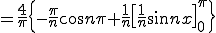  = \frac{4}{\pi}\{ -\frac{\pi}{n} \cos n \pi + \frac{1}{n}\[\frac{1}{n} \sin n x \]^{\pi}_{0} \}