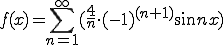  f(x) = \sum_{n=1}^{\infty}(\frac{4}{n} \cdot (-1)^{(n+1)} \sin n x)