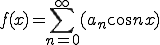  f(x) = \sum_{n=0}^{\infty}(a_n \cos n x)