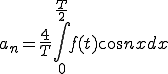  a_{n} = \frac{4}{T}\int_0^{\frac{T}{2}} f(t)\cos n x dx