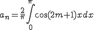  a_{n} = \frac{2}{\pi}\int_0^{\pi} \cos(2m+1) x dx