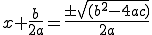  x+\frac{b}{2a} = \frac{\pm\sqrt{(b^2-4ac)}}{2a}