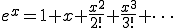  e^x = 1+x+\frac{x^2}{2!} + \frac{x^3}{3!} + \cdots 