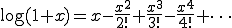  \log(1+x) = x -  \frac{x^2}{2!} + \frac{x^3}{3!}- \frac{x^4}{4!} +\cdots 