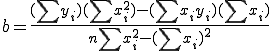  b = \frac{ (\sum{y_i})(\sum{x^2_i}) - (\sum{x_i y_i})(\sum{x_i})}{ n\sum{x^2_i}-(\sum x_i)^2} 