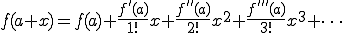  f(a+x) = f(a) + \frac{f'(a)}{1!}x  + \frac{f''(a)}{2!}x^2  + \frac{f'''(a)}{3!}x^3 + \cdots 