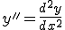  y'' = \frac{d^2y}{dx^2} 